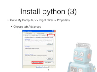 Install python (3)
• Go to My Computer -> Right Click -> Properties
• Choose tab Advanced
8
 