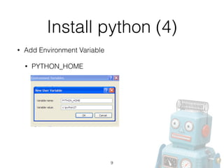 Install python (4)
• Add Environment Variable
• PYTHON_HOME
9
 