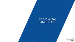 CEE DIGITAL
LANDSCAPE
© 2014. All rights reserved. VivaKi. Proprietary and Confidential.
 