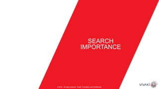 © 2014. All rights reserved. VivaKi. Proprietary and Confidential.
SEARCH
IMPORTANCE
 
