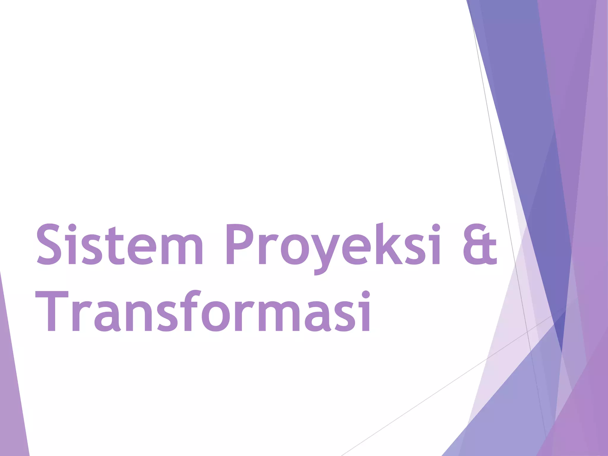 Sistem Proyeksi & 
Transformasi 
 