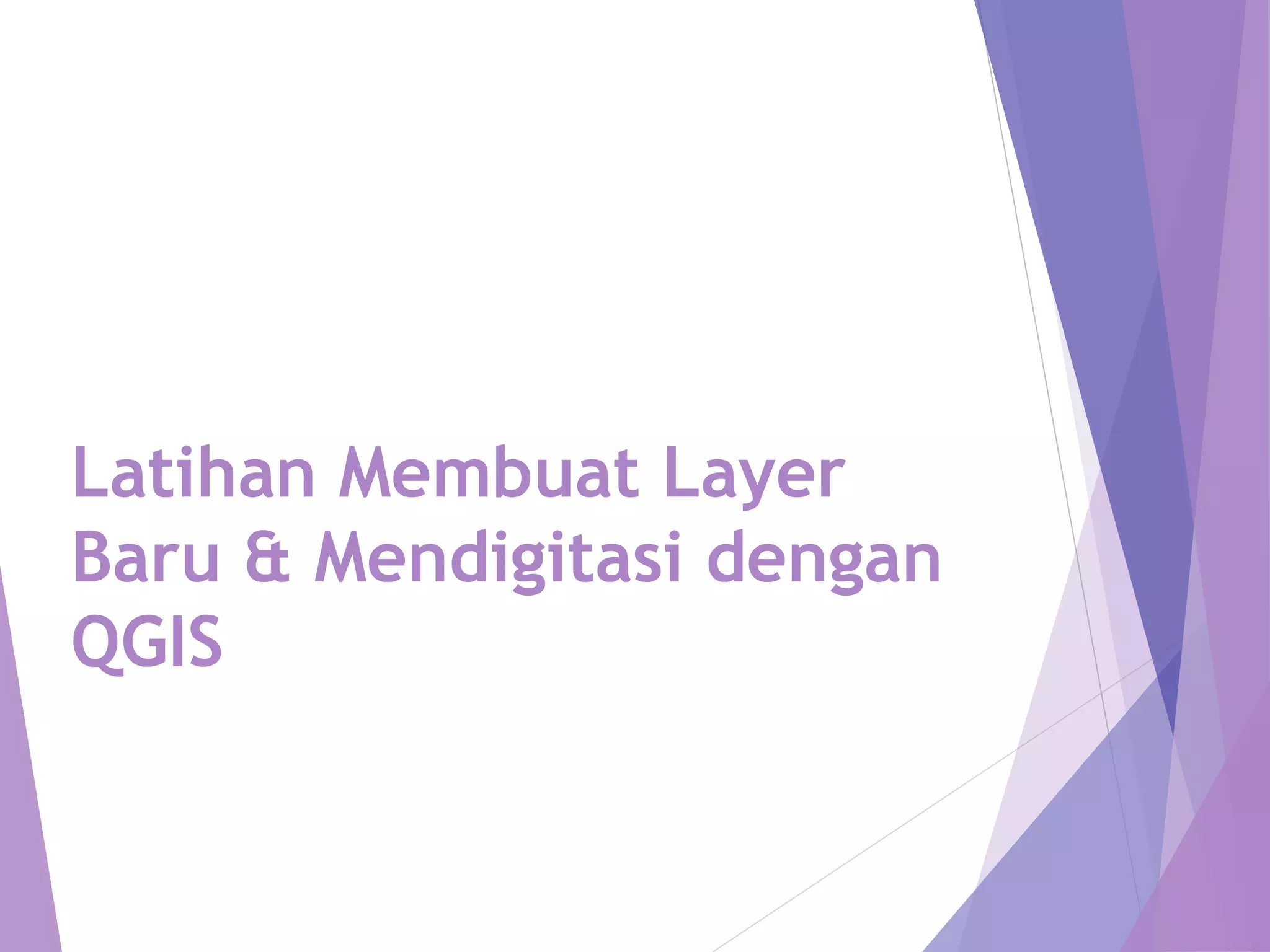Latihan Membuat Layer 
Baru & Mendigitasi dengan 
QGIS 
 