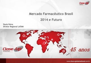 45 anos 
Mercado Farmacêutico Brasil 
2014 e Futuro 
Paulo Paiva 
Diretor Regional LATAM  