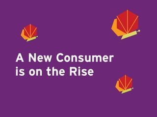 A New Consumer 
is on the Rise 
 