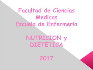 Facultad de Ciencias
Medicas
Escuela de Enfermería
NUTRICION y
DIETETICA
2017
 