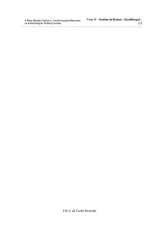 Parte III – Análise de Dados – Qualificação
Flávio da Cunha Rezende
113
A Nova Gestão Pública e Transformações Recentes
na Administração Pública Paulista
 