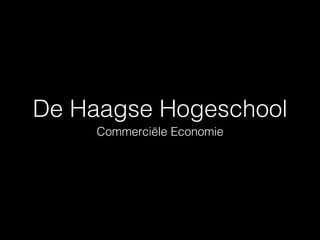 De Haagse Hogeschool!
Commerciële Economie!
 