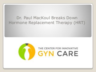 Dr. Paul MacKoul Breaks Down
Hormone Replacement Therapy (HRT)
 