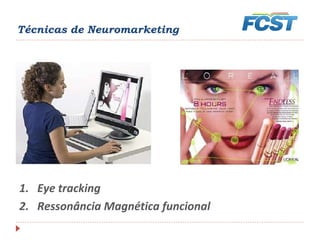 Técnicas de Neuromarketing
1. Eye tracking
2. Ressonância Magnética funcional
 