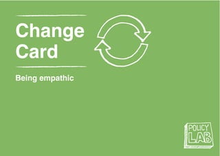 These cards are hypothetical in order to open up people’s minds and push the boundaries
WIP Summer 2015
Change
Card
Being empathic
 