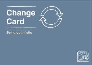 These cards are hypothetical in order to open up people’s minds and push the boundaries
WIP Summer 2015
Change
Card
Being optimistic
 