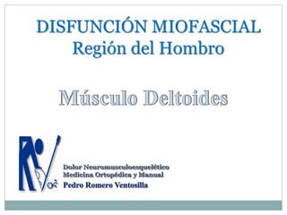 DISFUNCIÓN MIOFASCIAL
Región del Hombro
Dolor Neuromusculoesquelético
Medicina Ortopédica y Manual
 