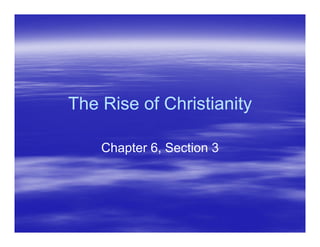 The Rise of Christianity
Chapter 6, Section 3
 