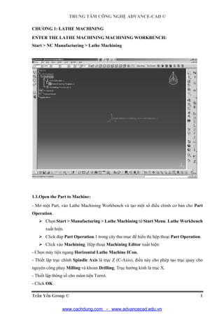 TRUNG TÂM CÔNG NGHỆ ADVANCE-CAD ©
Trần Yến Group © 1
CHƯƠNG 1: LATHE MACHINING
ENTER THE LATHE MACHINING MACHINING WORKBEN...