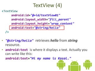 TextView (5) - android:text
<TextView
android:id="@+id/textView01"
android:layout_width="fill_parent"
android:layout_heigh...
