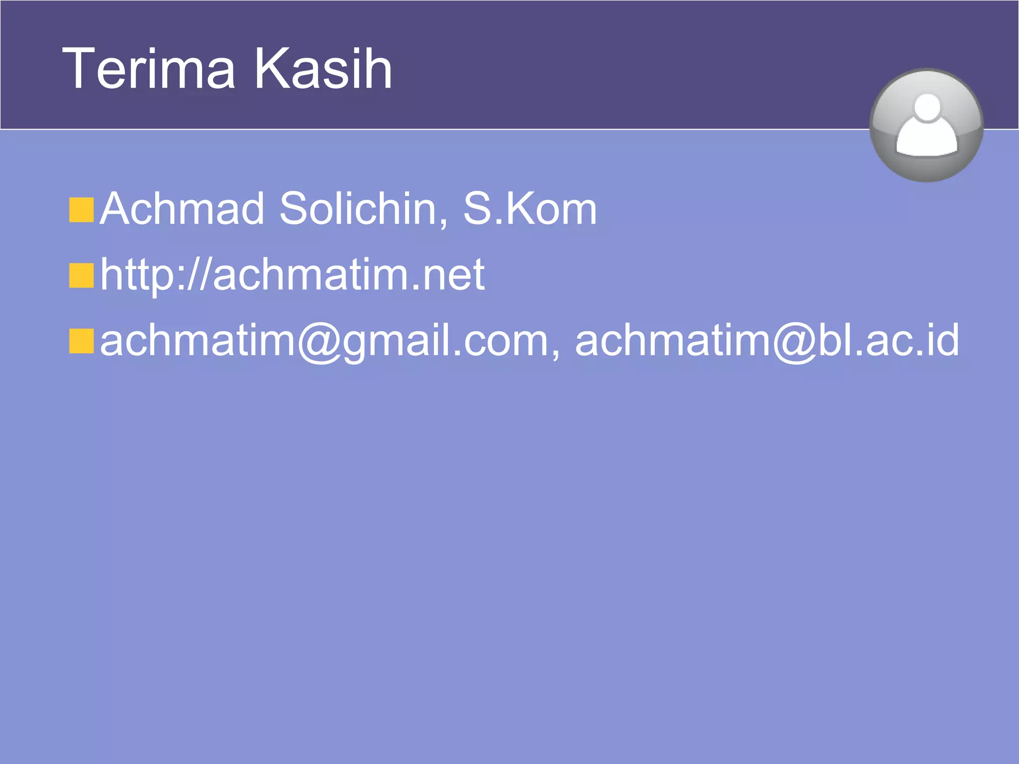 Terima Kasih
Achmad Solichin, S.Kom
http://achmatim.net
achmatim@gmail.com, achmatim@bl.ac.id
 