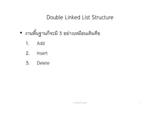 Double Linked List Structure
• งานพื้นฐานก็จะมี 3 อย่างเหมือนเดิมคือ
1. Add
2. Insert
3. Delete
อ. กิตตินันท์ น้1อยมณี 11
 