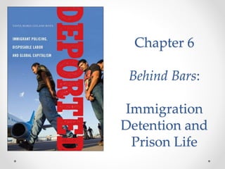 Chapter 6
Behind Bars:
Immigration
Detention and
Prison Life
 