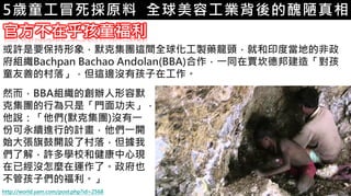 6.彩妝 與 皮膚5歲童工冒死採原料 全球美容工業背後的醜陋真相
官方不在乎孩童福利
然而，BBA組織的創辦人形容默
克集團的行為只是「門面功夫」，
他說：「他們(默克集團)沒有一
份可永續進行的計畫，他們一開
始大張旗鼓開設了村落，但據我
們了解，許多學校和健康中心現
在已經沒怎麼在運作了。政府也
不管孩子們的福利。」
或許是要保持形象，默克集團這間全球化工製藥龍頭，就和印度當地的非政
府組織Bachpan Bachao Andolan(BBA)合作，一同在賈坎德邦建造「對孩
童友善的村落」，但這邊沒有孩子在工作。
http://world.yam.com/post.php?id=2568
 