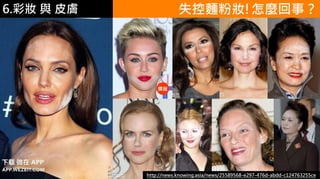 6.彩妝 與 皮膚 失控麵粉妝!怎麼回事？
http://news.knowing.asia/news/25589568-e297-476d-abdd-c124763255ce
 