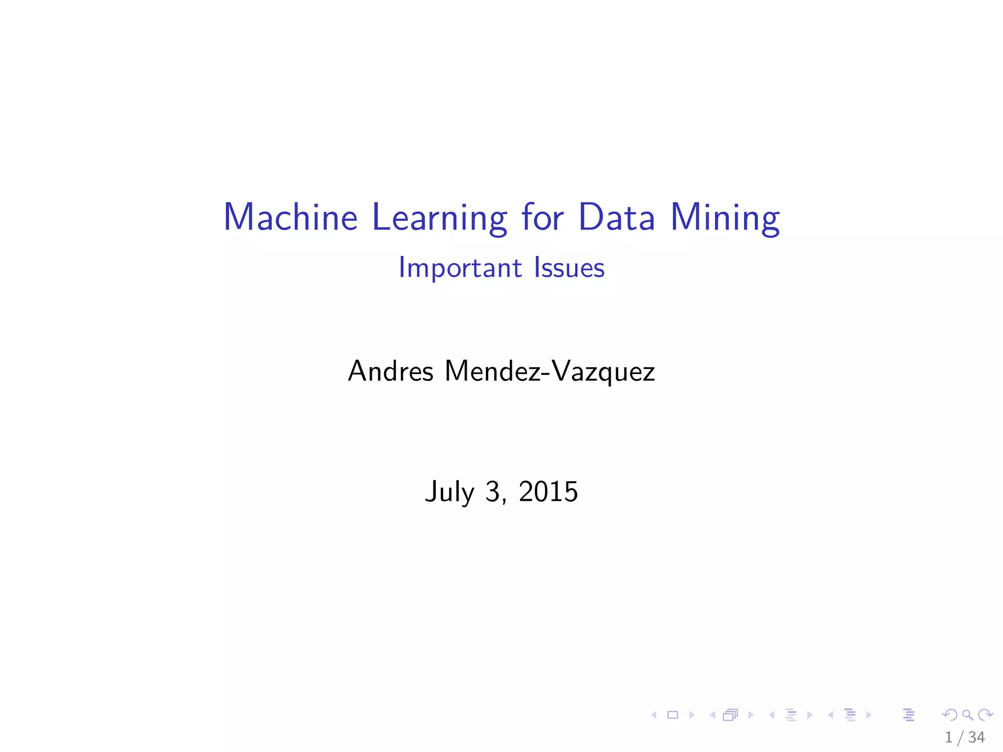 Machine Learning for Data Mining
Important Issues
Andres Mendez-Vazquez
July 3, 2015
1 / 34
 