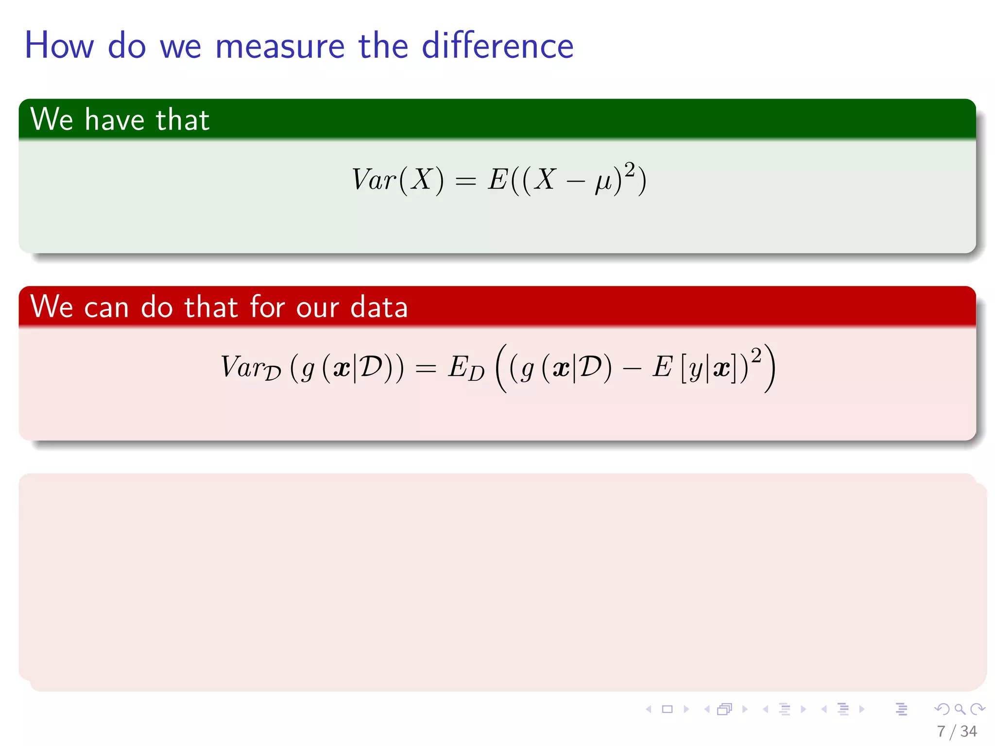 Images/cinvestav-
How do we measure the diﬀerence
We have that
Var(X) = E((X − µ)2
)
We can do that for our data
VarD (g (x|D)) = ED (g (x|D) − E [y|x])2
Now, if we add and subtract
ED [g (x|D)] (2)
Remark: The expected output of the machine g (x|D)
7 / 34
 
