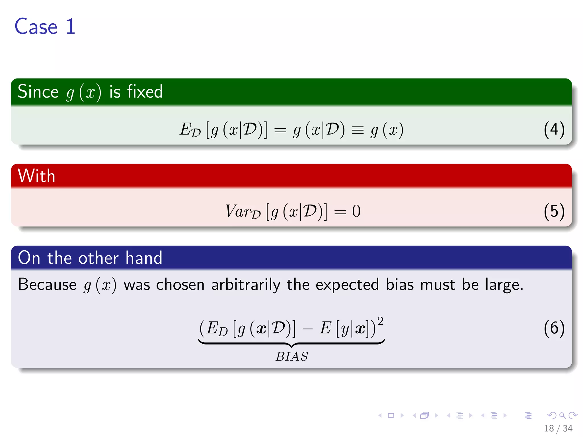 Images/cinvestav-
Case 1
Since g (x) is ﬁxed
ED [g (x|D)] = g (x|D) ≡ g (x) (4)
With
VarD [g (x|D)] = 0 (5)
On the other hand
Because g (x) was chosen arbitrarily the expected bias must be large.
(ED [g (x|D)] − E [y|x])2
BIAS
(6)
18 / 34
 