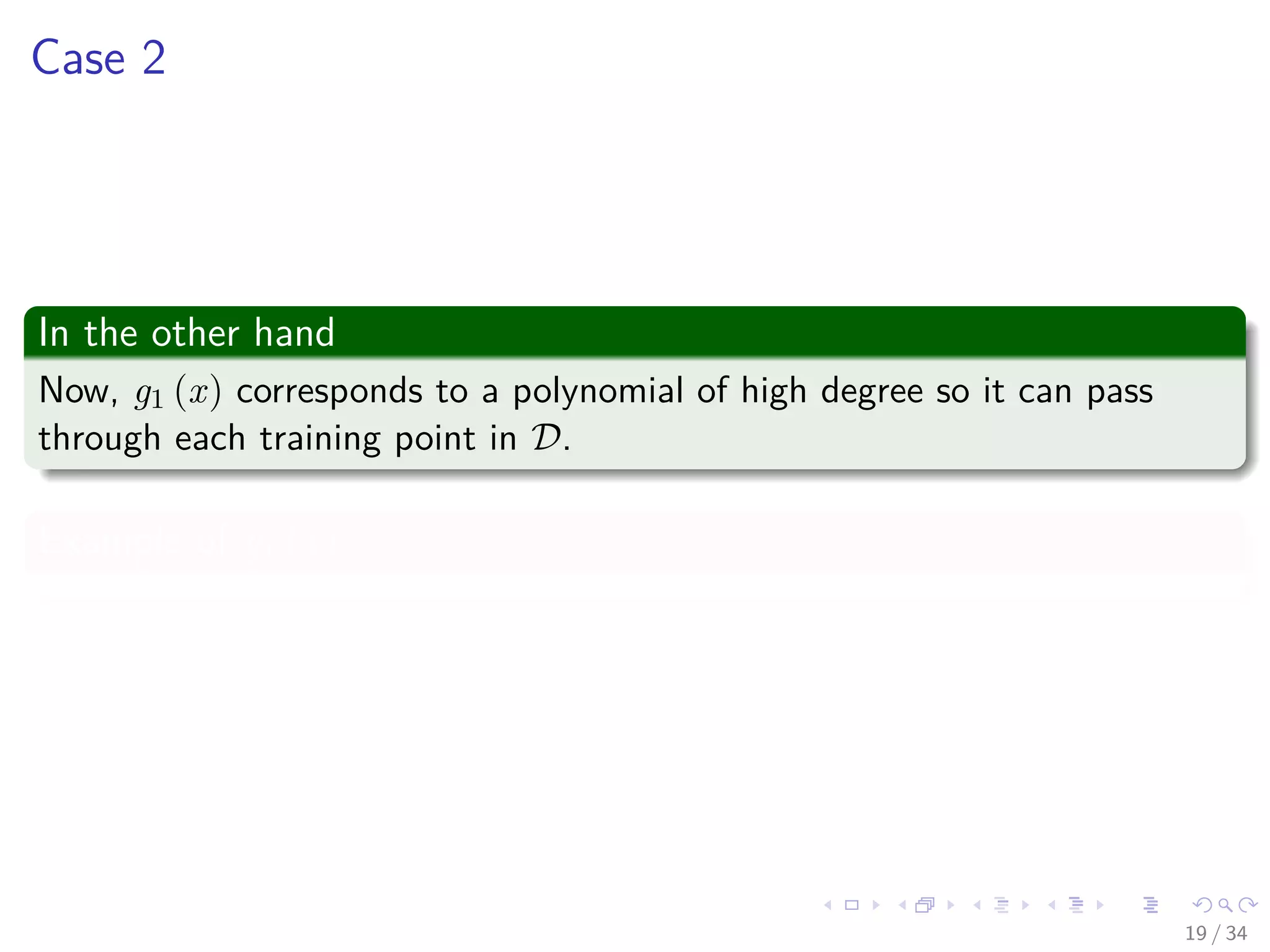 Images/cinvestav-
Case 2
In the other hand
Now, g1 (x) corresponds to a polynomial of high degree so it can pass
through each training point in D.
Example of g1 (x)
19 / 34
 