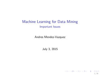Machine Learning for Data Mining
Important Issues
Andres Mendez-Vazquez
July 3, 2015
1 / 34
 