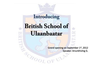 Grand opening on September 1st, 2012
Speaker: Ariunkhishig G.
 
