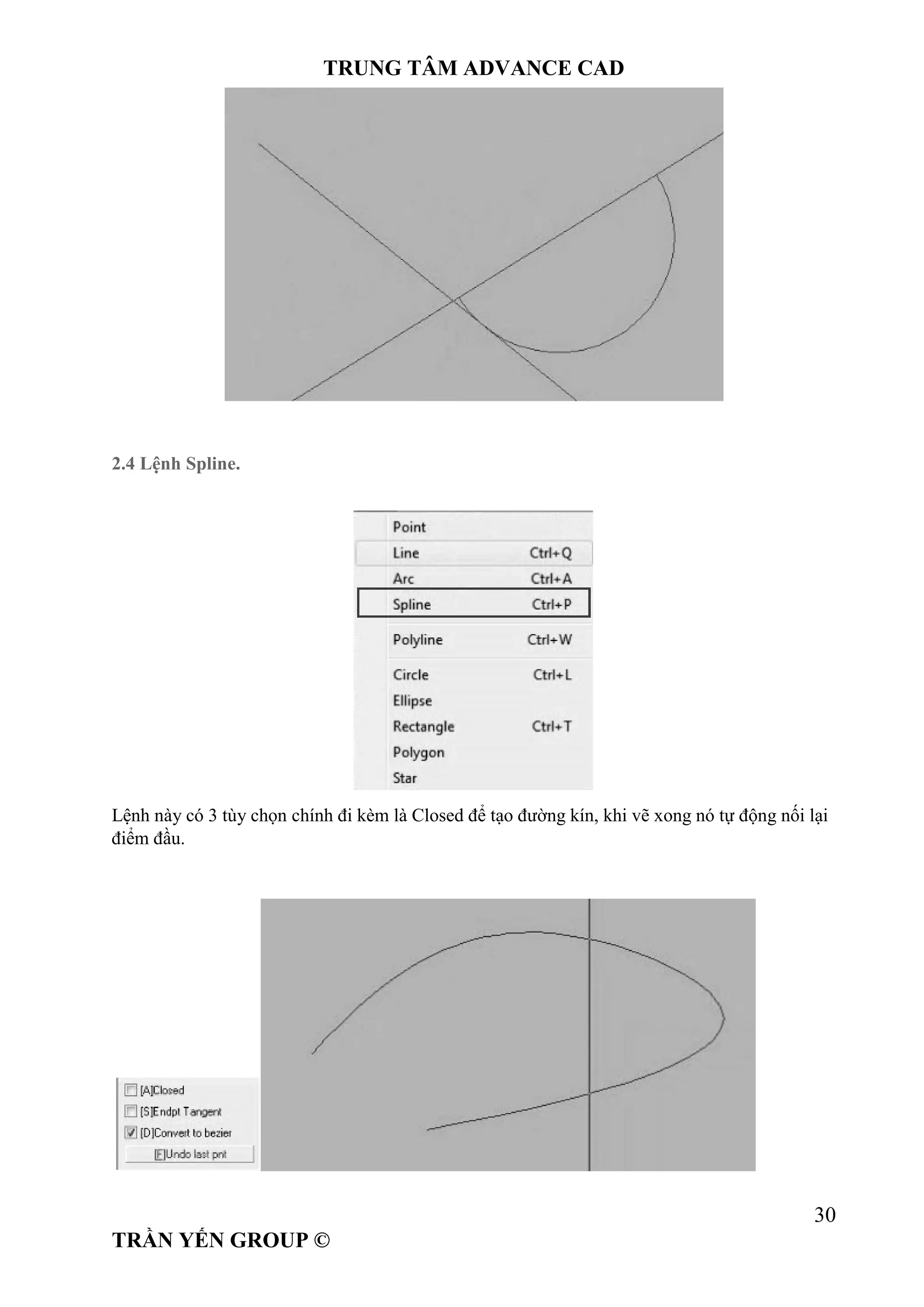 TRUNG TÂM ADVANCE CAD
30
TRẦN YẾN GROUP ©
2.4 Lệnh Spline.
Lệnh này có 3 tùy chọn chính đi kèm là Closed để tạo đường kín, khi vẽ xong nó tự động nối lại
điểm đầu.
 