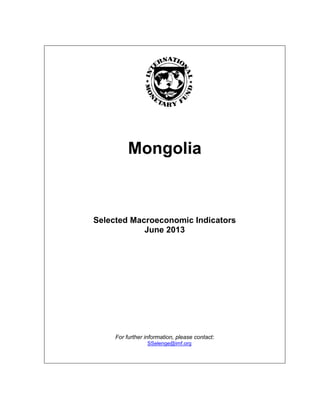 Mongolia
Selected Macroeconomic Indicators
June 2013
For further information, please contact:
SSelenge@imf.org
 
