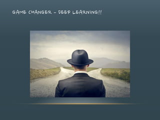 GAME CHANGER – DEEP LEARNING!!
 