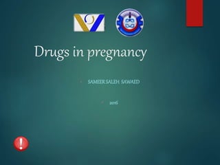 Drugs in pregnancy
 SAMEERSALEH SAWAED
 2016
 
