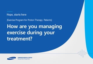 [Exercise Program for Proton Therapy Patients]
How are you managing
exercise during your
treatment?
 