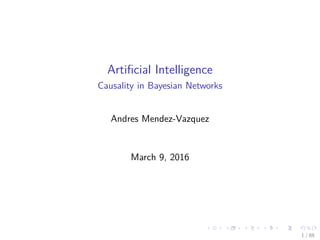 Artiﬁcial Intelligence
Causality in Bayesian Networks
Andres Mendez-Vazquez
March 14, 2016
1 / 112
 