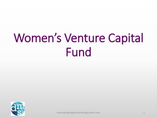 Women’s Venture Capital
Fund
homedesigndigitalmarketingsummit.com 1
 