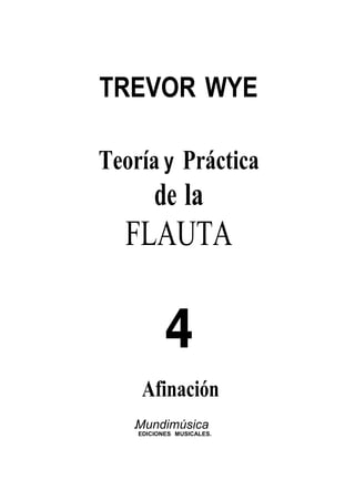 TREVOR WYE
Teoría y Práctica
de la
FLAUTA
Afinación
.Mundimúsica
EDICIONES MUSICALES.
 