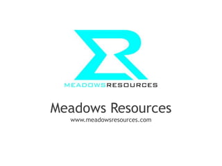 Meadows Resources
www.meadowsresources.com
 