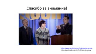 Спасибо за внимание!
https://www.facebook.com/mikhailenko.sergey
https://ua.linkedin.com/in/mikhailenkosergey
 