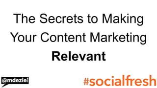 The Secrets to Making
Your Content Marketing
Relevant
#
 