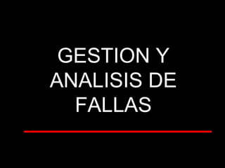 GESTION Y
ANALISIS DE
FALLAS
 
