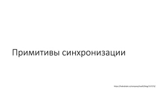 Примитивы синхронизации
https://habrahabr.ru/company/luxoft/blog/157273/
 
