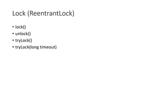 Lock (ReentrantLock)
• lock()
• unlock()
• tryLock()
• tryLock(long timeout)
 