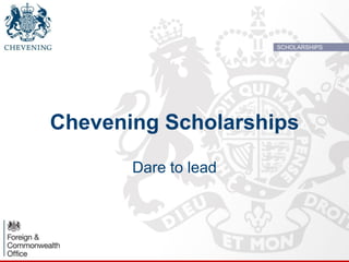 Chevening Scholarships
Dare to lead
SCHOLARSHIPS
 