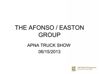 THE AFONSO / EASTON
GROUP
APNA TRUCK SHOW
06/15/2013
 