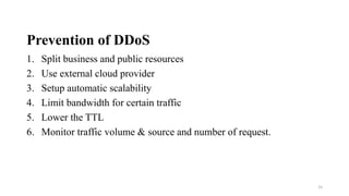 Prevention of DDoS
1. Split business and public resources
2. Use external cloud provider
3. Setup automatic scalability
4. Limit bandwidth for certain traffic
5. Lower the TTL
6. Monitor traffic volume & source and number of request.
15
 