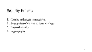 Security Patterns
1. Identity and access management
2. Segregation of duties and least privilege
3. Layered security
4. cryptography
18
 