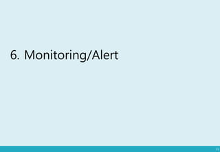 6. Monitoring/Alert
33
 