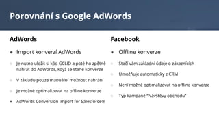 Porovnání s Google AdWords
AdWords
● Import konverzí AdWords
○ Je nutno uložit si kód GCLID a poté ho zpětně
nahrát do AdW...